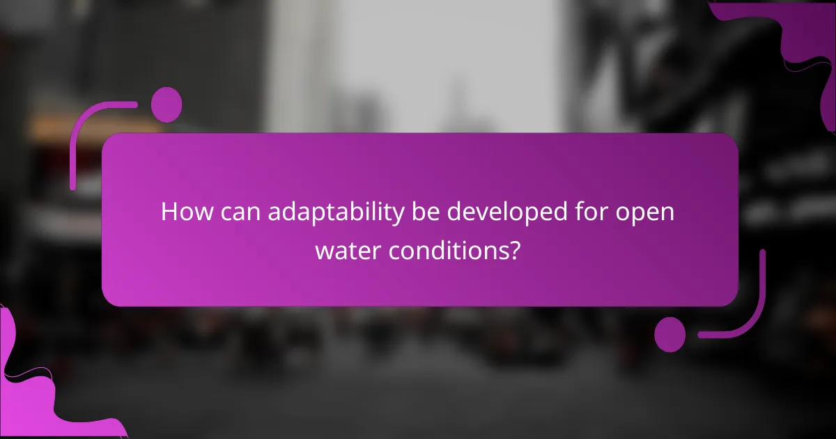How can adaptability be developed for open water conditions?