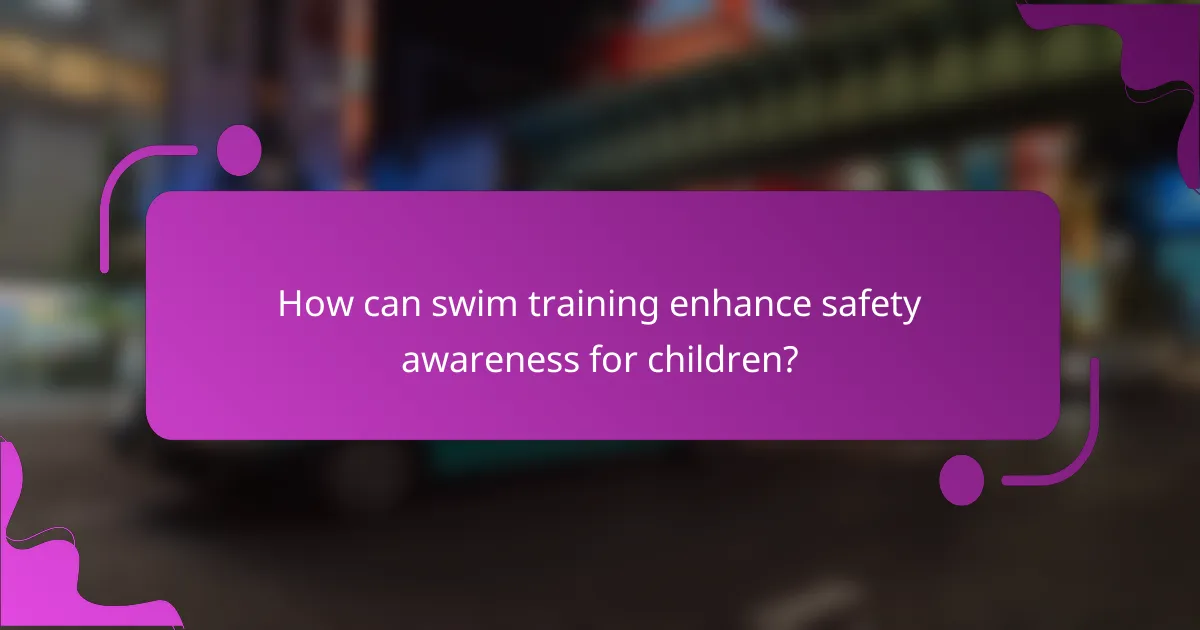 How can swim training enhance safety awareness for children?