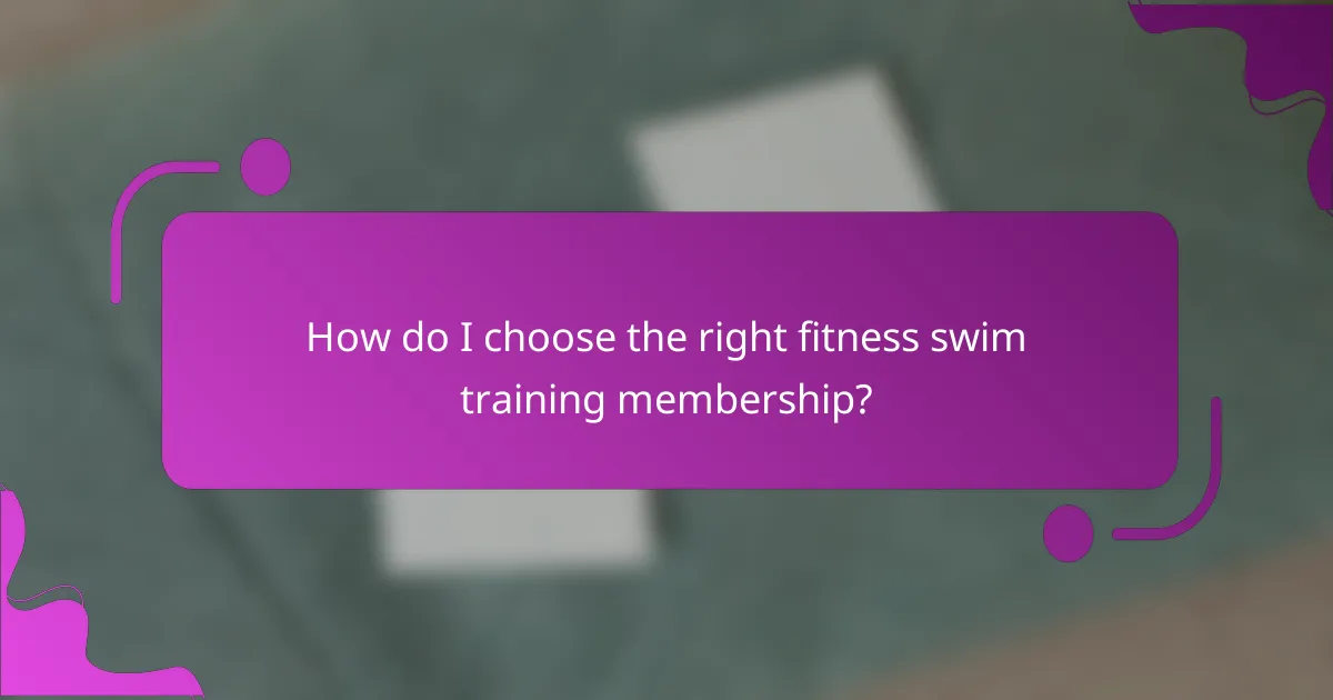 How do I choose the right fitness swim training membership?