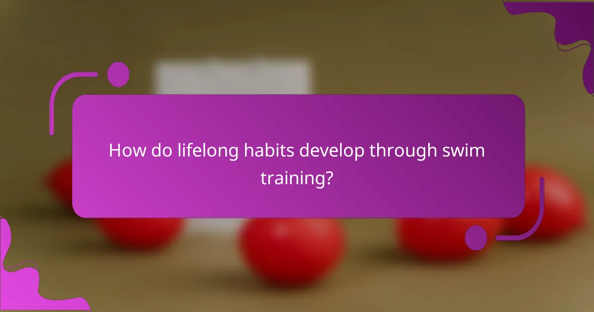 How do lifelong habits develop through swim training?