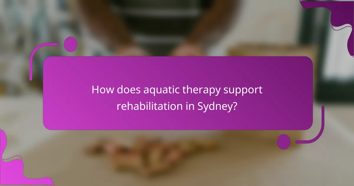 How does aquatic therapy support rehabilitation in Sydney?