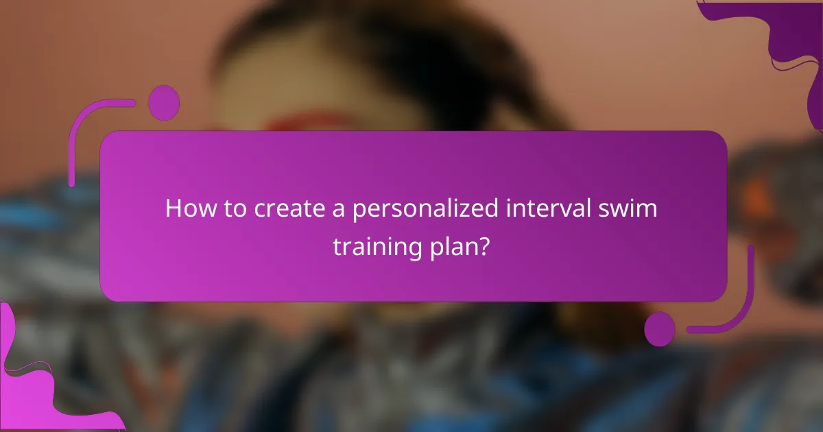 How to create a personalized interval swim training plan?