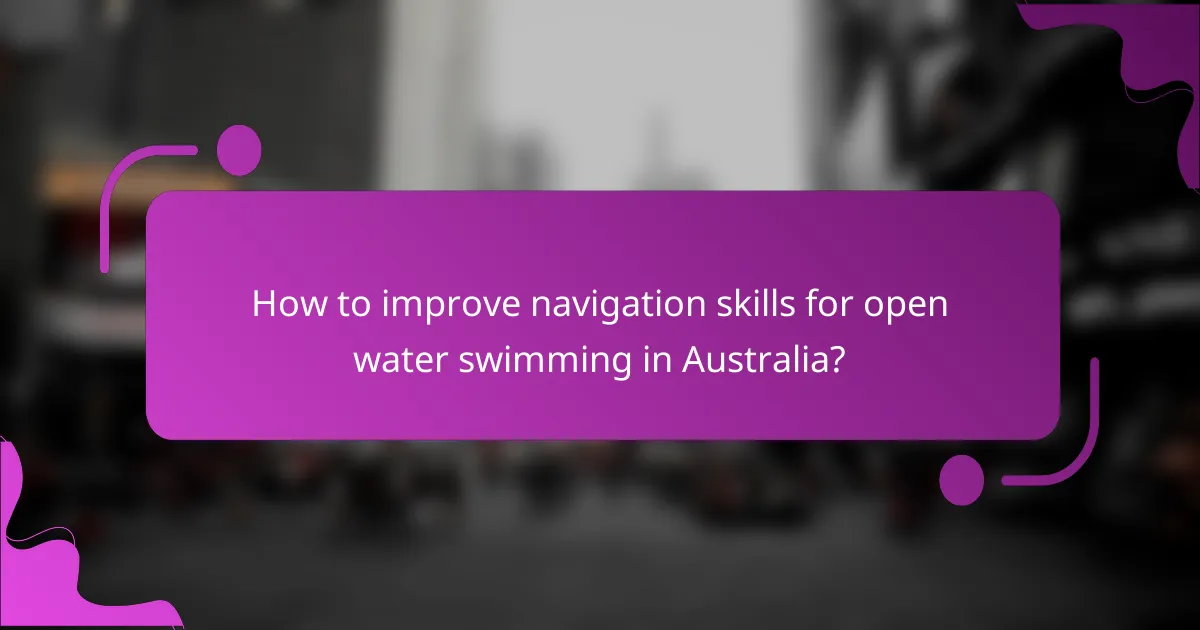 How to improve navigation skills for open water swimming in Australia?