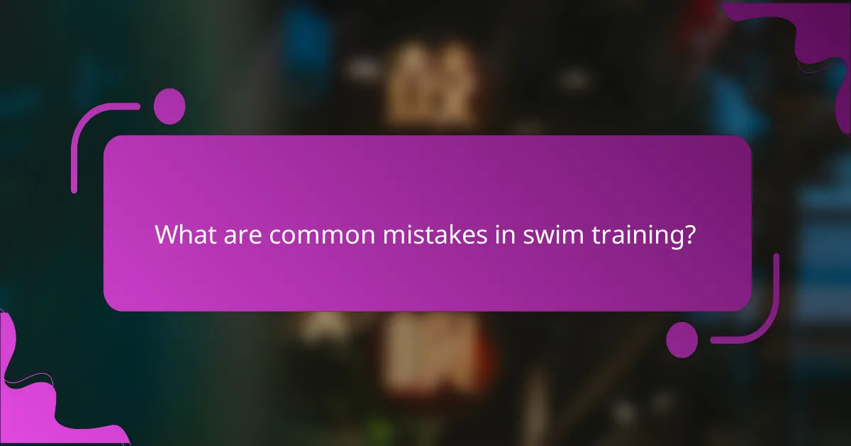 What are common mistakes in swim training?