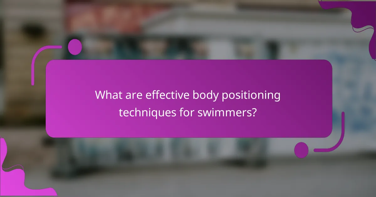 What are effective body positioning techniques for swimmers?