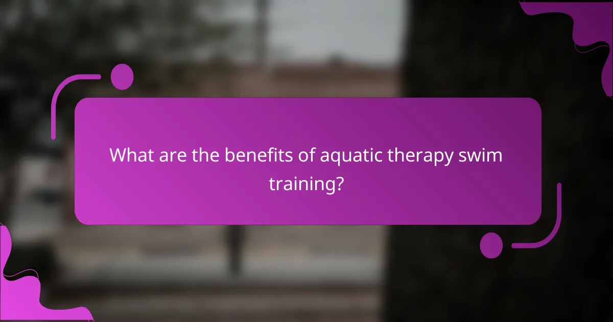 What are the benefits of aquatic therapy swim training?