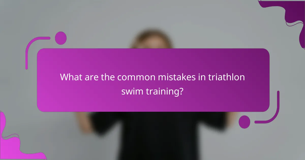 What are the common mistakes in triathlon swim training?