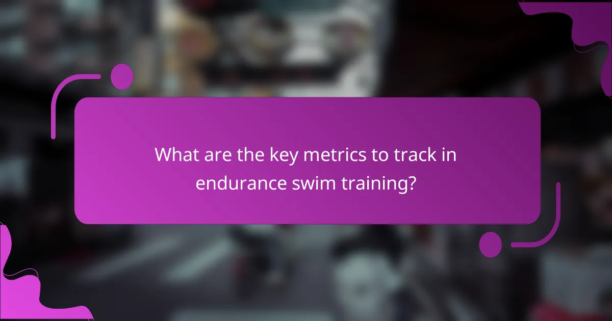 What are the key metrics to track in endurance swim training?