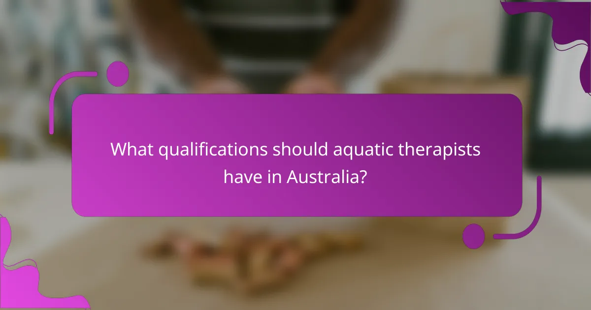 What qualifications should aquatic therapists have in Australia?